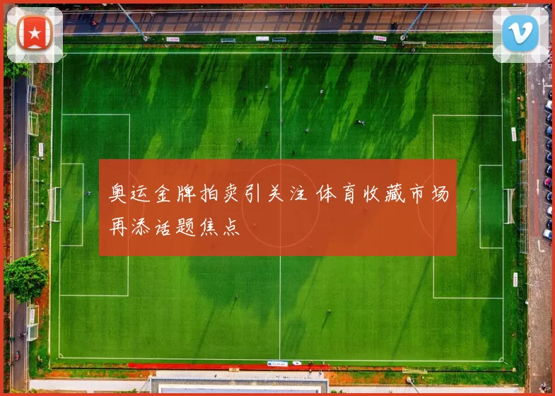 奥运金牌拍卖引关注 体育收藏市场再添话题焦点