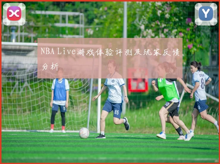NBA Live游戏体验评测及玩家反馈分析