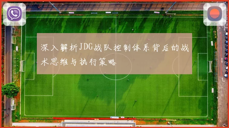 深入解析JDG战队控制体系背后的战术思维与执行策略