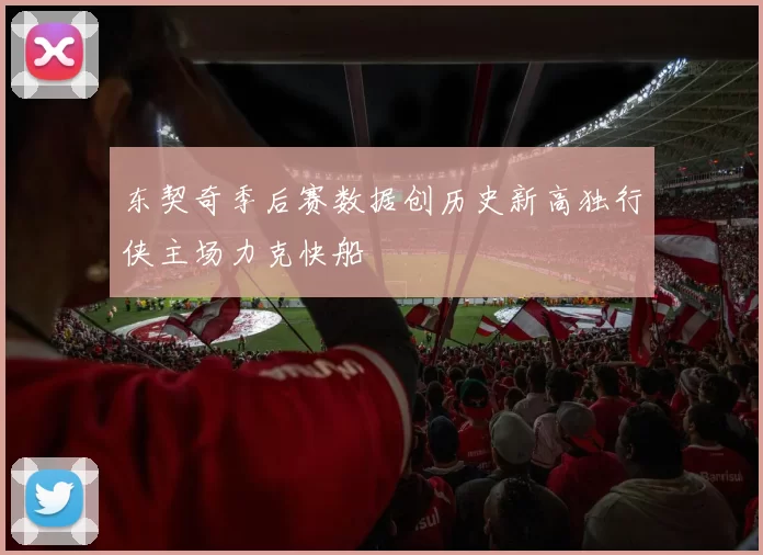 东契奇季后赛数据创历史新高独行侠主场力克快船