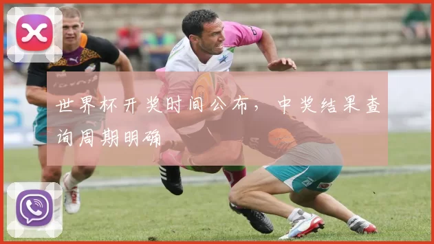 世界杯开奖时间公布,中奖结果查询周期明确