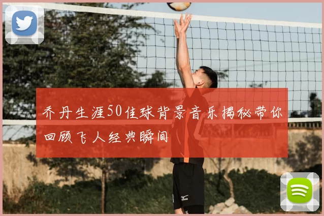 乔丹生涯50佳球背景音乐揭秘带你回顾飞人经典瞬间