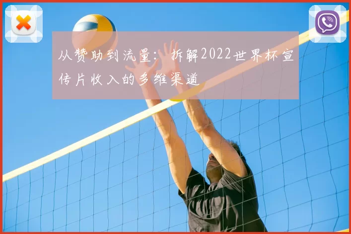 从赞助到流量:拆解2022世界杯宣传片收入的多维渠道
