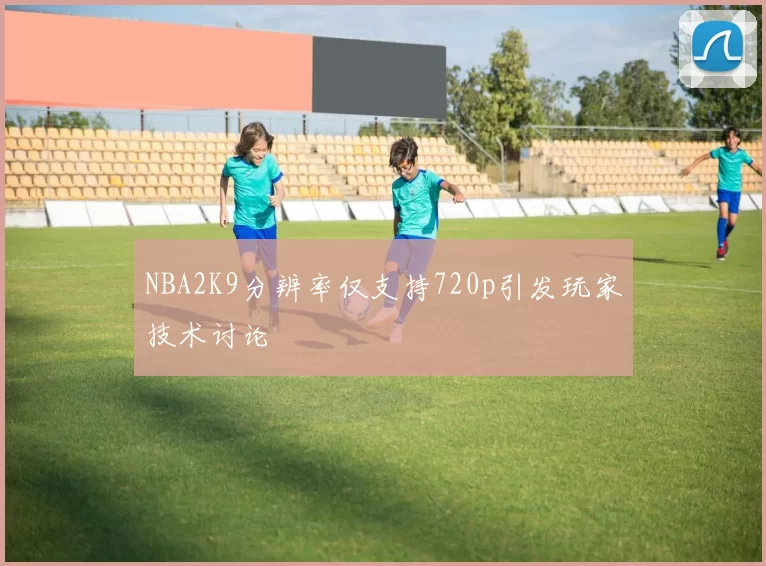 NBA2K9分辨率仅支持720p引发玩家技术讨论