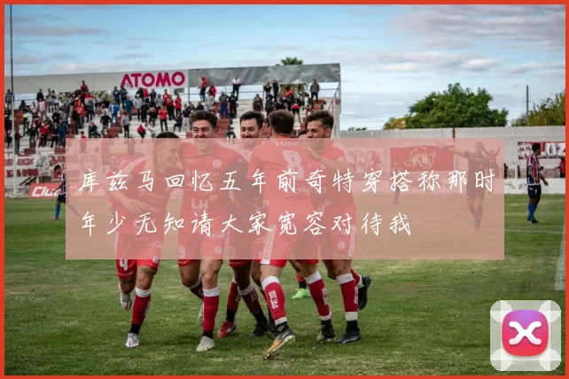 库兹马回忆五年前奇特穿搭称那时年少无知请大家宽容对待我