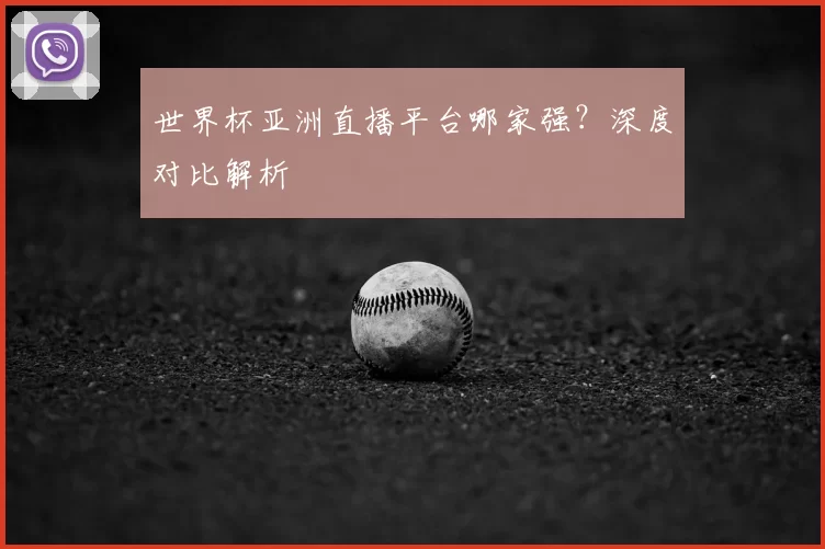 世界杯亚洲直播平台哪家强？深度对比解析