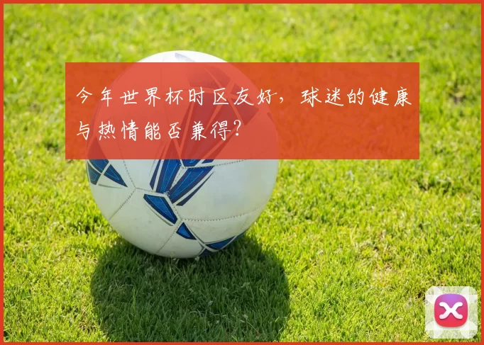 今年世界杯时区友好，球迷的健康与热情能否兼得？