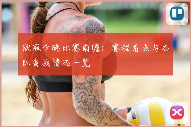 欧冠今晚比赛前瞻：赛程看点与各队备战情况一览